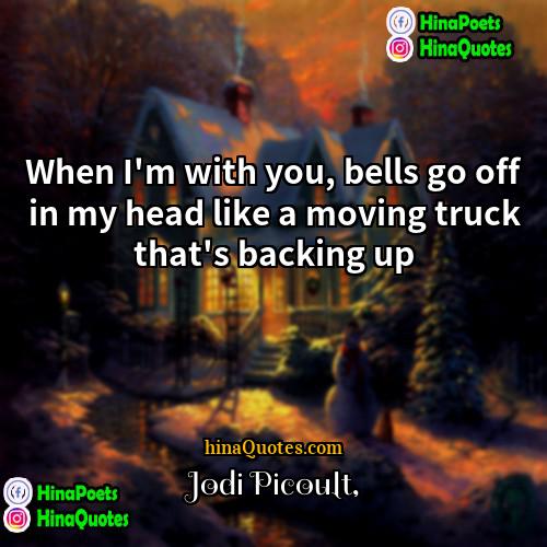 Jodi Picoult Quotes | When I'm with you, bells go off